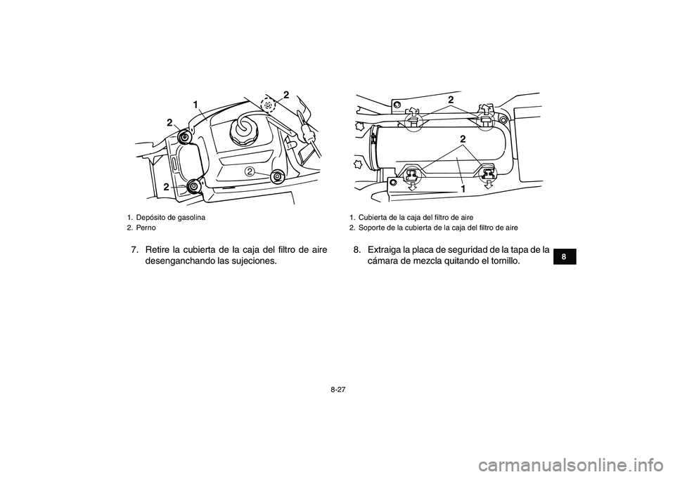 YAMAHA BANSHEE 350 2007  Manuale de Empleo (in Spanish)  
8-27 
1
2
3
4
5
6
78
9
10
11
 
7. Retire la cubierta de la caja del filtro de aire
desenganchando las sujeciones.8. Extraiga la placa de seguridad de la tapa de la
cámara de mezcla quitando el torn