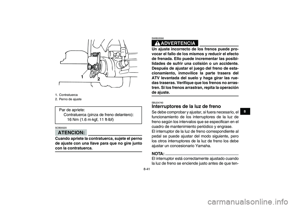 YAMAHA BANSHEE 350 2007 Manuale de Empleo (in Spanish)
8-41
1
2
3
4
5
6
78
9
10
11
ATENCION:
SCB00520
Cuando apriete la contratuerca, sujete el perno
de ajuste con una llave para que no gire junto
con la contratuerca.
ADVERTENCIA
SWB02090
Un aj YAMAHA BANSHEE 350 2007 Manuale de Empleo (in Spanish)
8-41
1
2
3
4
5
6
78
9
10
11
ATENCION:
SCB00520
Cuando apriete la contratuerca, sujete el perno
de ajuste con una llave para que no gire junto
con la contratuerca.
ADVERTENCIA
SWB02090
Un aj
