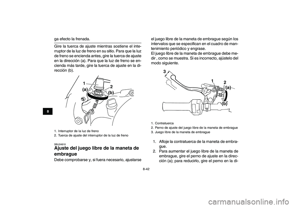 YAMAHA BANSHEE 350 2007 Manuale de Empleo (in Spanish)
8-42
1
2
3
4
5
6
78
9
10
11
ga efecto la frenada.
Gire la tuerca de ajuste mientras sostiene el inte-
rruptor de la luz de freno en su sitio. Para que la luz
de freno se encienda antes, gire la t YAMAHA BANSHEE 350 2007 Manuale de Empleo (in Spanish)
8-42
1
2
3
4
5
6
78
9
10
11
ga efecto la frenada.
Gire la tuerca de ajuste mientras sostiene el inte-
rruptor de la luz de freno en su sitio. Para que la luz
de freno se encienda antes, gire la t