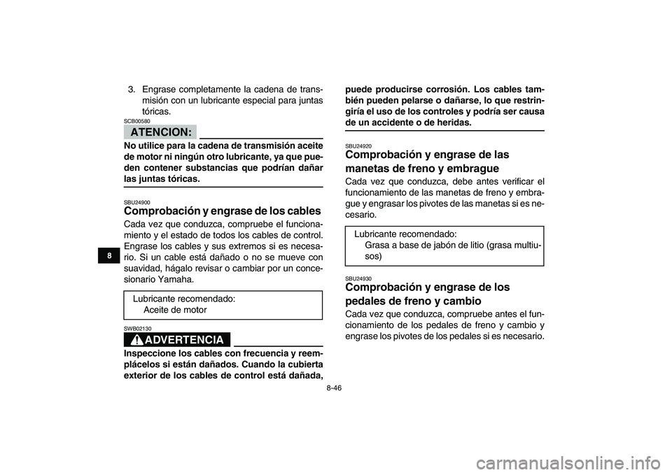 YAMAHA BANSHEE 350 2007 Manuale de Empleo (in Spanish)
8-46
1
2
3
4
5
6
78
9
10
11
3. Engrase completamente la cadena de trans-
misión con un lubricante especial para juntas
tóricas.
ATENCION:
SCB00580
No utilice para la cadena de transmisión YAMAHA BANSHEE 350 2007 Manuale de Empleo (in Spanish)
8-46
1
2
3
4
5
6
78
9
10
11
3. Engrase completamente la cadena de trans-
misión con un lubricante especial para juntas
tóricas.
ATENCION:
SCB00580
No utilice para la cadena de transmisión