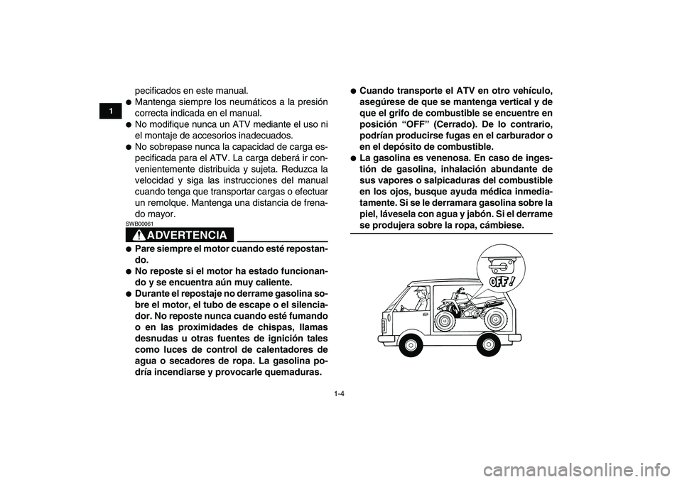 YAMAHA BANSHEE 350 2007  Manuale de Empleo (in Spanish)  
1-4 
1
2
3
4
5
6
7
8
9
10
11
 
pecificados en este manual. 
 
Mantenga siempre los neumáticos a la presión
correcta indicada en el manual. 
 
No modifique nunca un ATV mediante el uso ni
el mont
