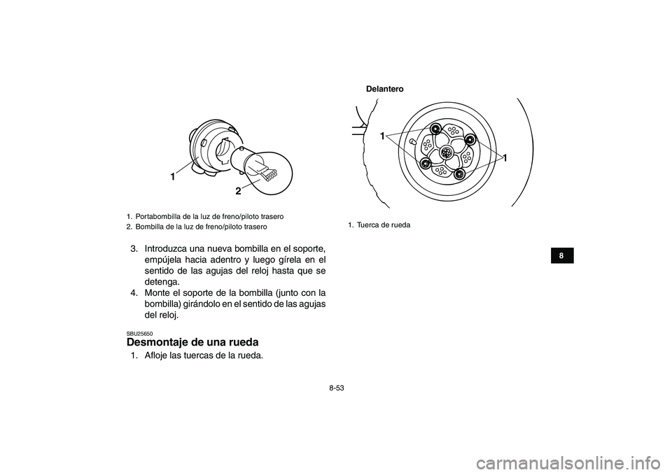 YAMAHA BANSHEE 350 2007 Manuale de Empleo (in Spanish)
8-53
1
2
3
4
5
6
78
9
10
11
3. Introduzca una nueva bombilla en el soporte,
empújela hacia adentro y luego gírela en el
sentido de las agujas del reloj hasta que se
detenga.
4. Monte el soporte YAMAHA BANSHEE 350 2007 Manuale de Empleo (in Spanish)
8-53
1
2
3
4
5
6
78
9
10
11
3. Introduzca una nueva bombilla en el soporte,
empújela hacia adentro y luego gírela en el
sentido de las agujas del reloj hasta que se
detenga.
4. Monte el soporte