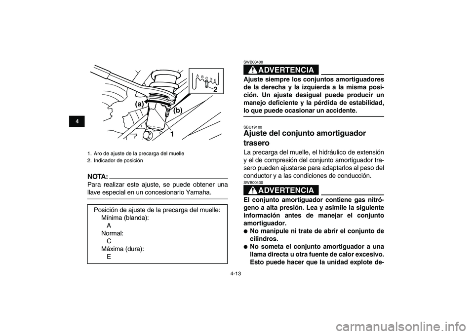 YAMAHA BANSHEE 350 2007  Manuale de Empleo (in Spanish)  
4-13 
1
2
34
5
6
7
8
9
10
11
NOTA:
 
Para realizar este ajuste, se puede obtener una 
llave especial en un concesionario Yamaha.
ADVERTENCIA 
SWB00400  
Ajuste siempre los conjuntos amortiguadores
d
