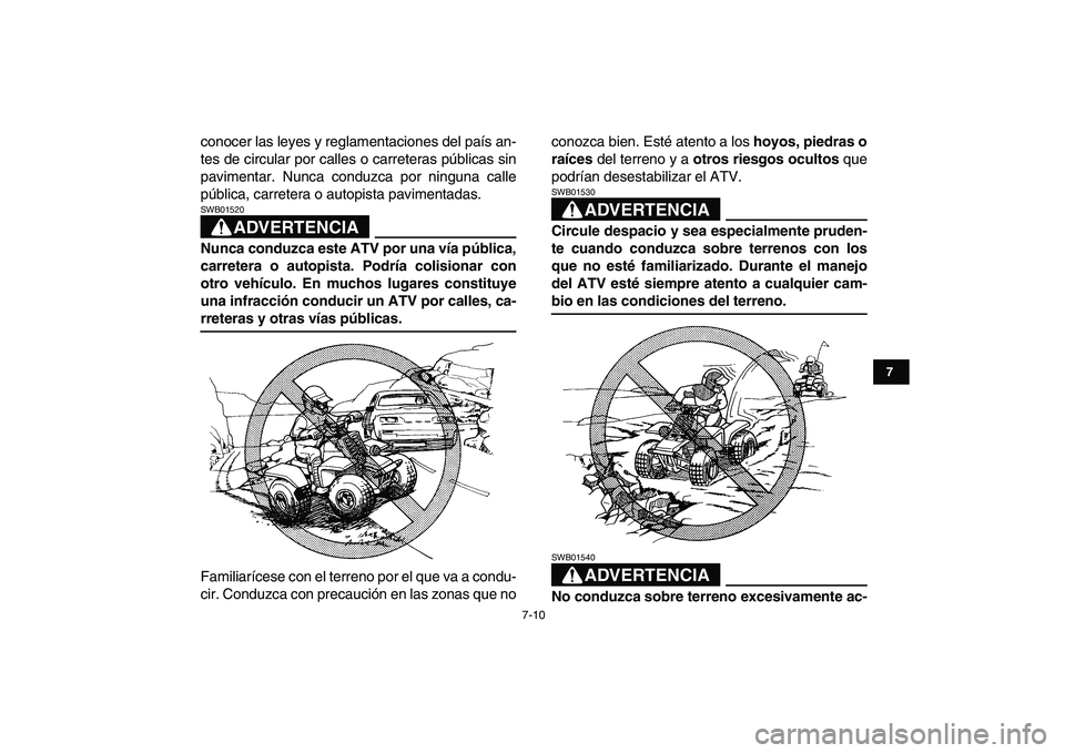 YAMAHA BANSHEE 350 2007  Manuale de Empleo (in Spanish)  
7-10 
1
2
3
4
5
67
8
9
10
11
 
conocer las leyes y reglamentaciones del país an-
tes de circular por calles o carreteras públicas sin
pavimentar. Nunca conduzca por ninguna calle
pública, carrete
