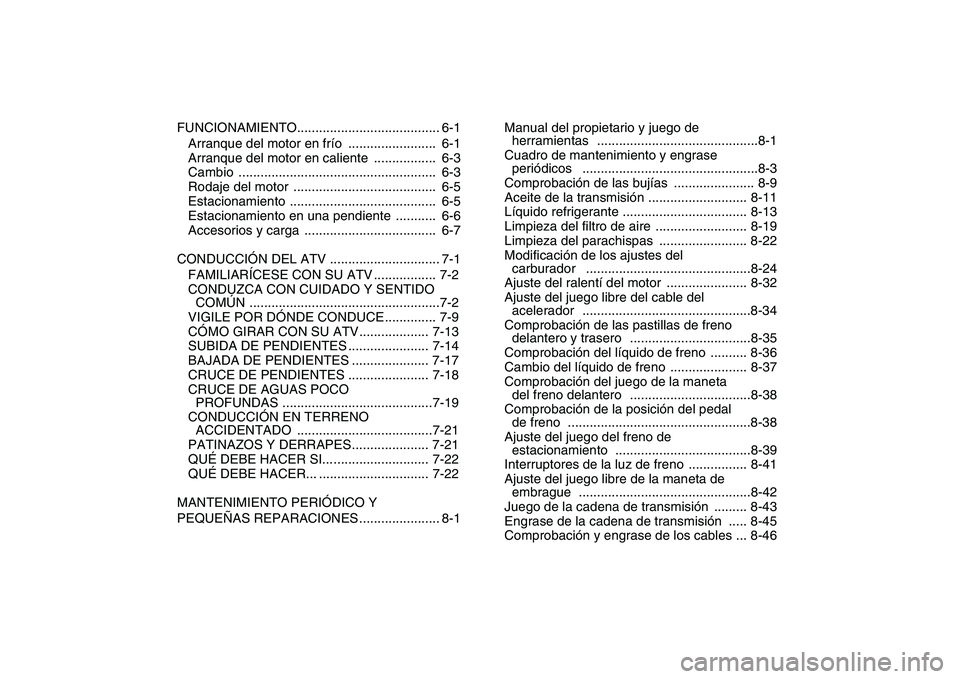 YAMAHA BANSHEE 350 2007  Manuale de Empleo (in Spanish)  
FUNCIONAMIENTO....................................... 6-1
Arranque del motor en frío  ........................  6-1
Arranque del motor en caliente  .................  6-3
Cambio ...................