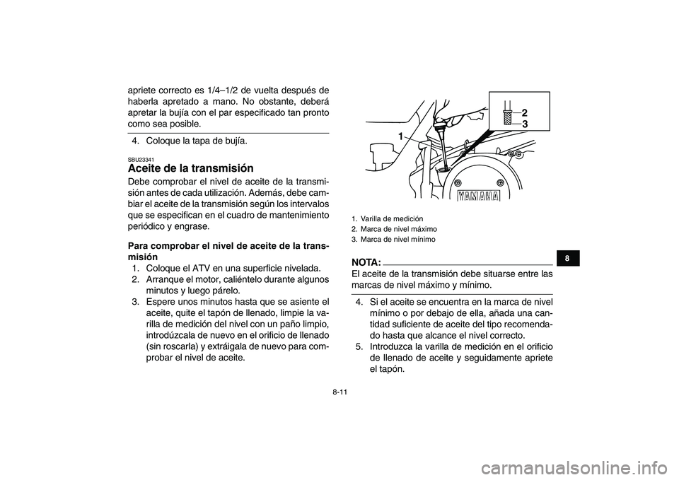 YAMAHA BANSHEE 350 2007  Manuale de Empleo (in Spanish)  
8-11 
1
2
3
4
5
6
78
9
10
11
 
apriete correcto es 1/4–1/2 de vuelta después de
haberla apretado a mano. No obstante, deberá
apretar la bujía con el par especificado tan pronto 
como sea posibl