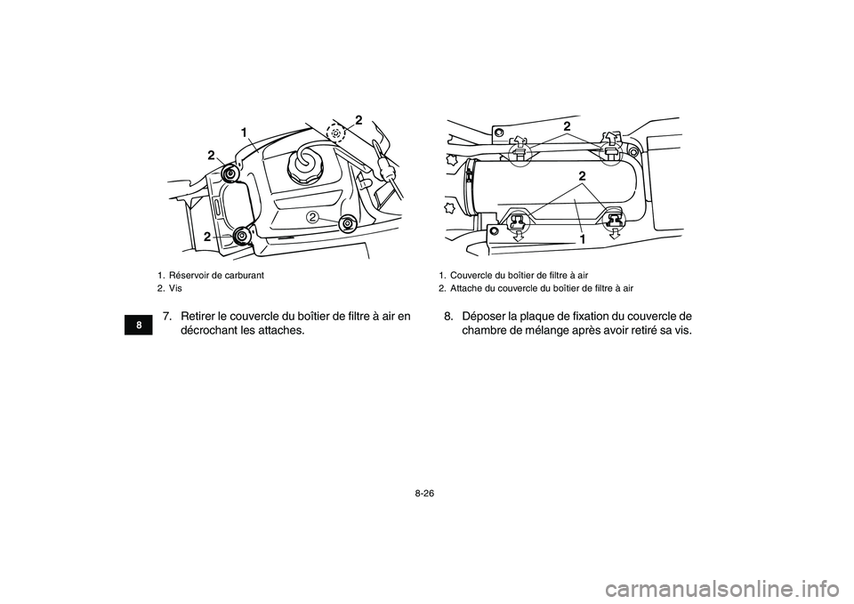 YAMAHA BANSHEE 350 2007  Notices Demploi (in French)  
8-26 
1
2
3
4
5
6
78
9
10
11
 
7. Retirer le couvercle du boîtier de filtre à air en
décrochant les attaches.8. Déposer la plaque de fixation du couvercle de
chambre de mélange après avoir ret
