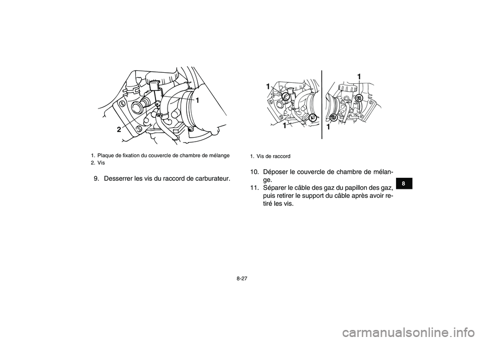 YAMAHA BANSHEE 350 2007  Notices Demploi (in French)  
8-27 
1
2
3
4
5
6
78
9
10
11
 
9. Desserrer les vis du raccord de carburateur.10. Déposer le couvercle de chambre de mélan-
ge.
11. Séparer le câble des gaz du papillon des gaz,
puis retirer le 