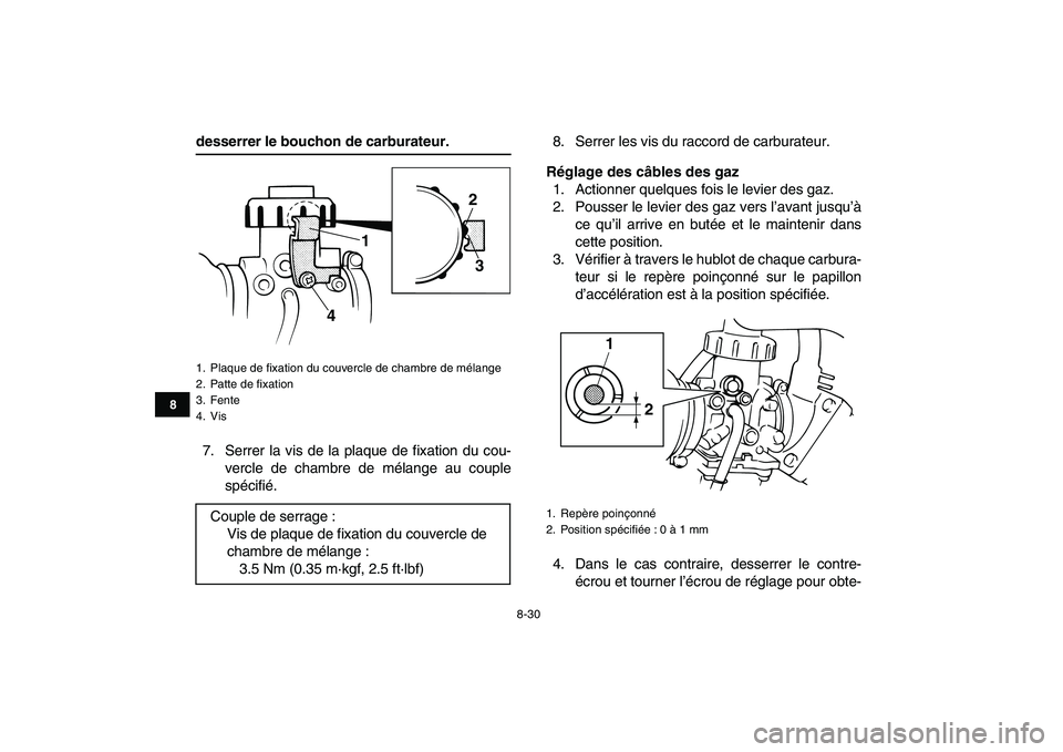 YAMAHA BANSHEE 350 2007  Notices Demploi (in French)  
8-30 
1
2
3
4
5
6
78
9
10
11
 
desserrer le bouchon de carburateur. 
7. Serrer la vis de la plaque de fixation du cou-
vercle de chambre de mélange au couple
spécifié.8. Serrer les vis du raccord