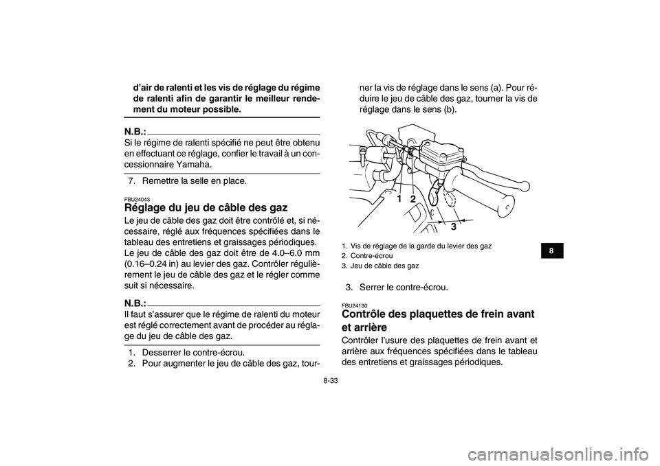 YAMAHA BANSHEE 350 2007  Notices Demploi (in French)  
8-33 
1
2
3
4
5
6
78
9
10
11
 
d’air de ralenti et les vis de réglage du régime
de ralenti afin de garantir le meilleur rende- 
ment du moteur possible.
N.B.:
 
Si le régime de ralenti spécifi