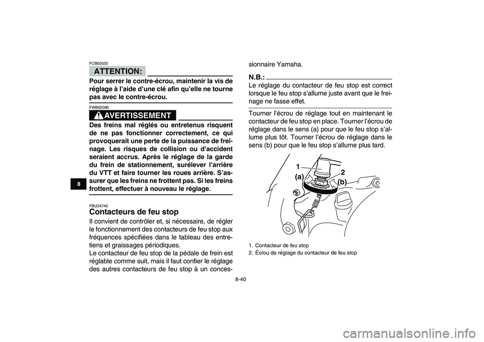 YAMAHA BANSHEE 350 2007  Notices Demploi (in French)  
8-40 
1
2
3
4
5
6
78
9
10
11
ATTENTION:
 
FCB00520  
Pour serrer le contre-écrou, maintenir la vis de
réglage à l’aide d’une clé afin qu’elle ne tourne 
pas avec le contre-écrou.
AVERTISS