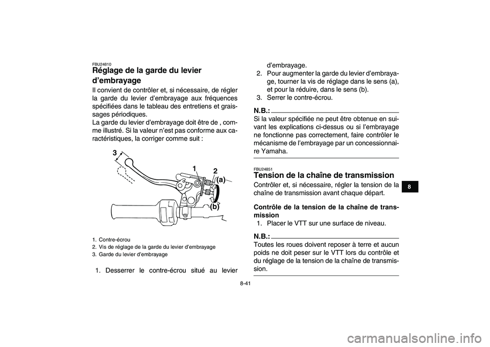 YAMAHA BANSHEE 350 2007  Notices Demploi (in French)  
8-41 
1
2
3
4
5
6
78
9
10
11
 
FBU24810 
Réglage de la garde du levier 
d’embrayage  
Il convient de contrôler et, si nécessaire, de régler
la garde du levier d’embrayage aux fréquences
sp