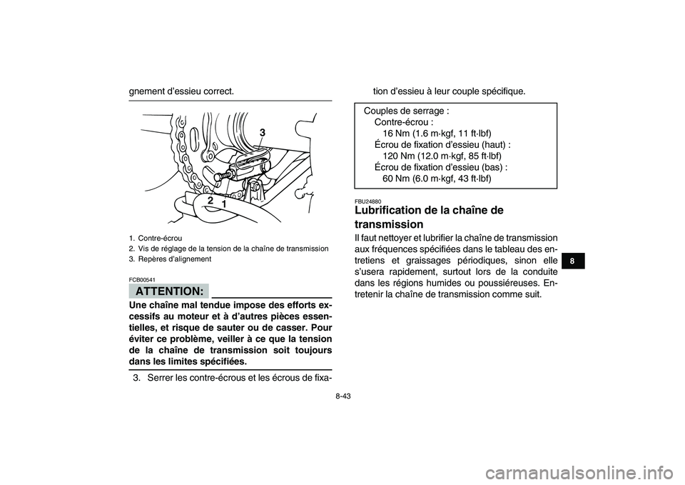YAMAHA BANSHEE 350 2007  Notices Demploi (in French)  
8-43 
1
2
3
4
5
6
78
9
10
11
 
gnement d’essieu correct.
ATTENTION:
 
FCB00541  
Une chaîne mal tendue impose des efforts ex-
cessifs au moteur et à d’autres pièces essen-
tielles, et risque 