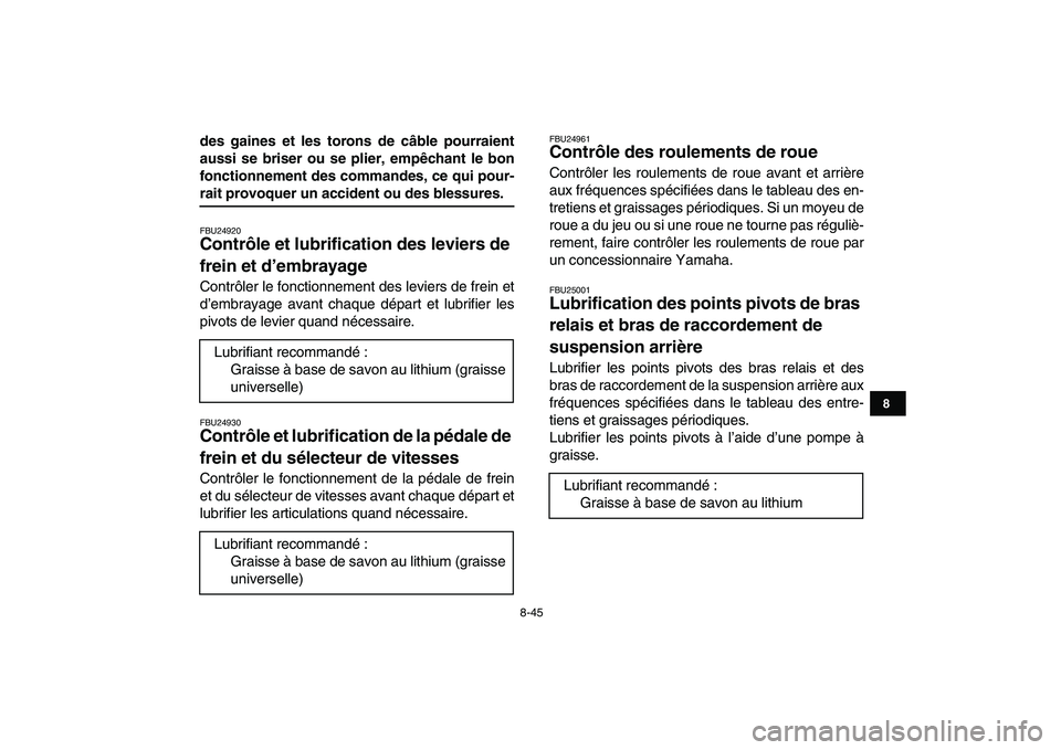 YAMAHA BANSHEE 350 2007  Notices Demploi (in French)  
8-45 
1
2
3
4
5
6
78
9
10
11
 
des gaines et les torons de câble pourraient
aussi se briser ou se plier, empêchant le bon
fonctionnement des commandes, ce qui pour- 
rait provoquer un accident ou 