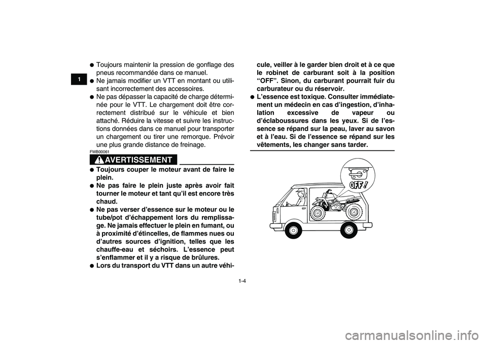 YAMAHA BANSHEE 350 2007  Notices Demploi (in French)  
1-4 
1
2
3
4
5
6
7
8
9
10
11
 
 
Toujours maintenir la pression de gonflage des
pneus recommandée dans ce manuel. 
 
Ne jamais modifier un VTT en montant ou utili-
sant incorrectement des accesso