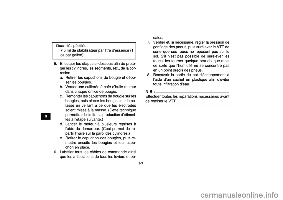 YAMAHA BANSHEE 350 2007  Notices Demploi (in French)  
9-3 
1
2
3
4
5
6
7
89
10
11
 
5. Effectuer les étapes ci-dessous afin de proté-
ger les cylindres, les segments, etc., de la cor-
rosion.
a. Retirer les capuchons de bougie et dépo-
ser les bougi