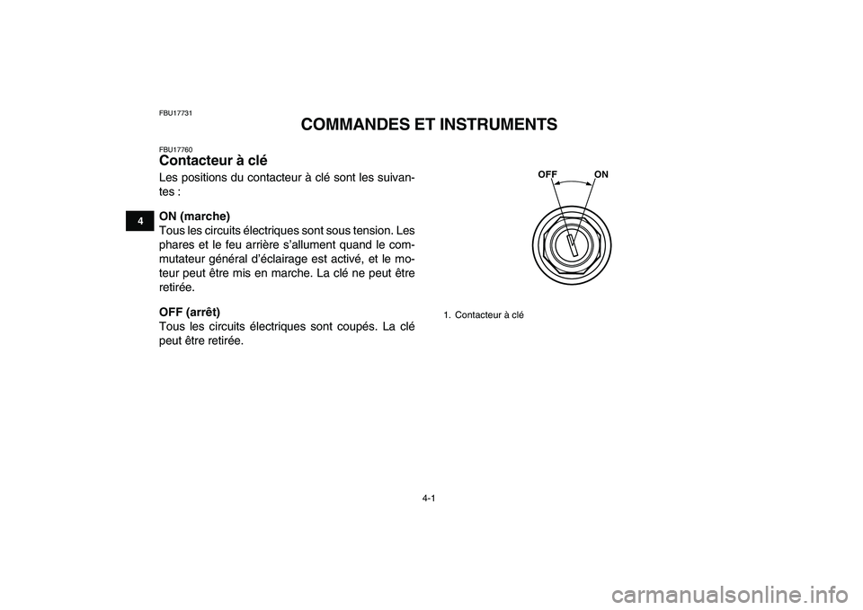 YAMAHA BANSHEE 350 2007  Notices Demploi (in French)  
4-1 
1
2
34
5
6
7
8
9
10
11
 
FBU17731 
COMMANDES ET INSTRUMENTS 
FBU17760 
Contacteur à clé  
Les positions du contacteur à clé sont les suivan-
tes : 
ON (marche) 
Tous les circuits électriqu
