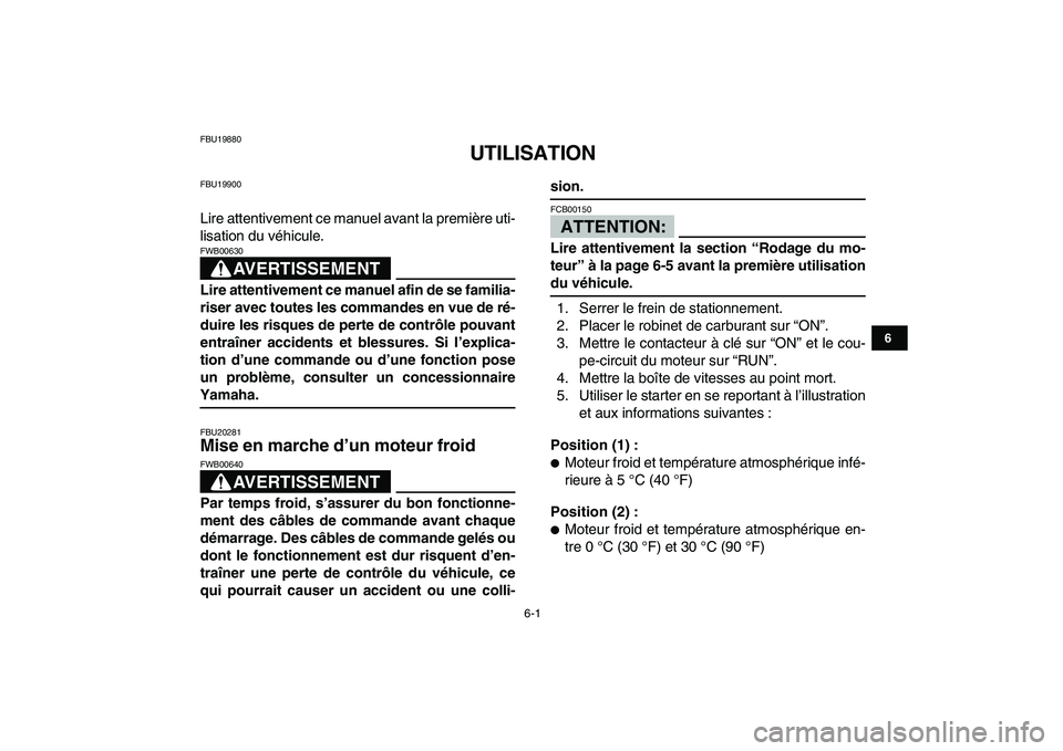 YAMAHA BANSHEE 350 2007  Notices Demploi (in French)  
6-1 
1
2
3
4
56
7
8
9
10
11
 
FBU19880 
UTILISATION 
FBU19900 
Lire attentivement ce manuel avant la première uti-
lisation du véhicule.
AVERTISSEMENT
 
FWB00630  
Lire attentivement ce manuel afi