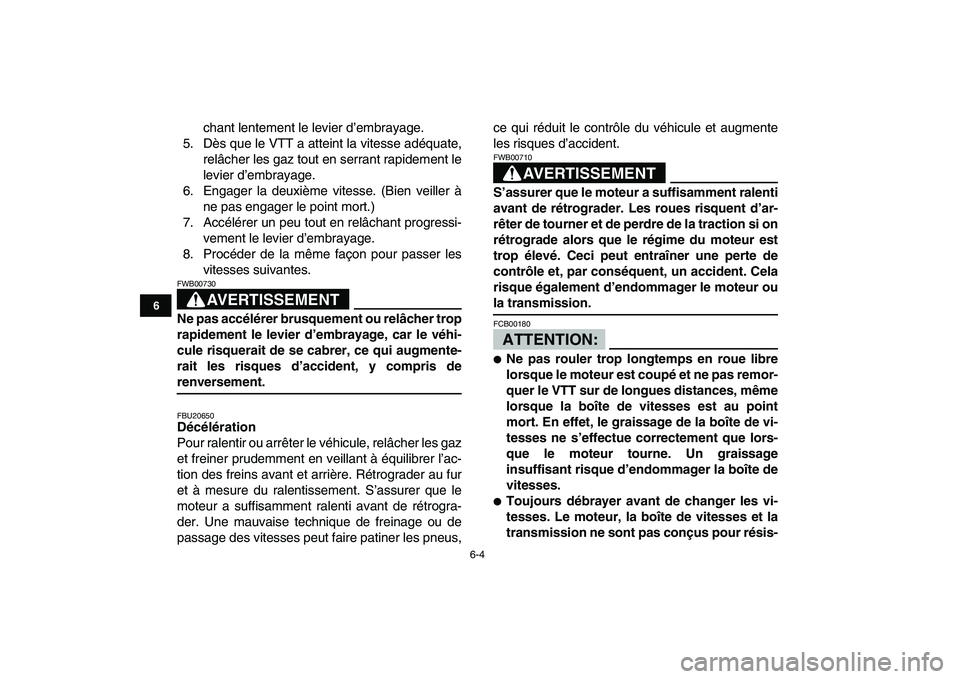YAMAHA BANSHEE 350 2007  Notices Demploi (in French)  
6-4 
1
2
3
4
56
7
8
9
10
11
 
chant lentement le levier d’embrayage.
5. Dès que le VTT a atteint la vitesse adéquate,
relâcher les gaz tout en serrant rapidement le
levier d’embrayage.
6. Eng