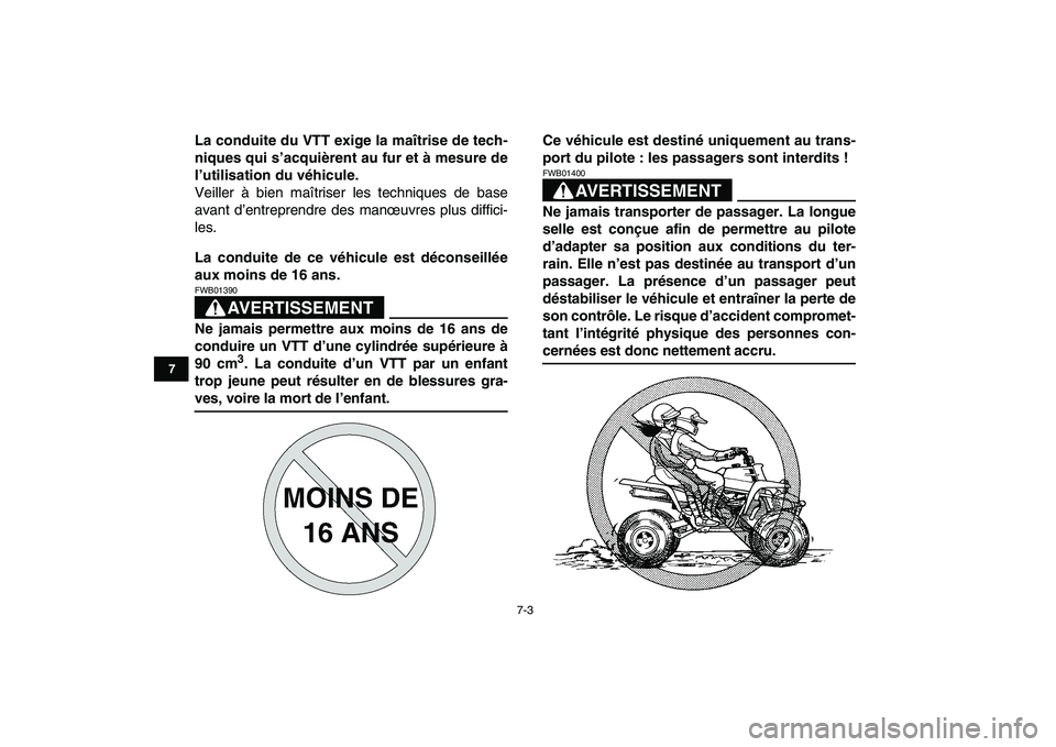 YAMAHA BANSHEE 350 2007  Notices Demploi (in French)  
7-3 
1
2
3
4
5
67
8
9
10
11
 
La conduite du VTT exige la maîtrise de tech-
niques qui s’acquièrent au fur et à mesure de
l’utilisation du véhicule. 
Veiller à bien maîtriser les technique