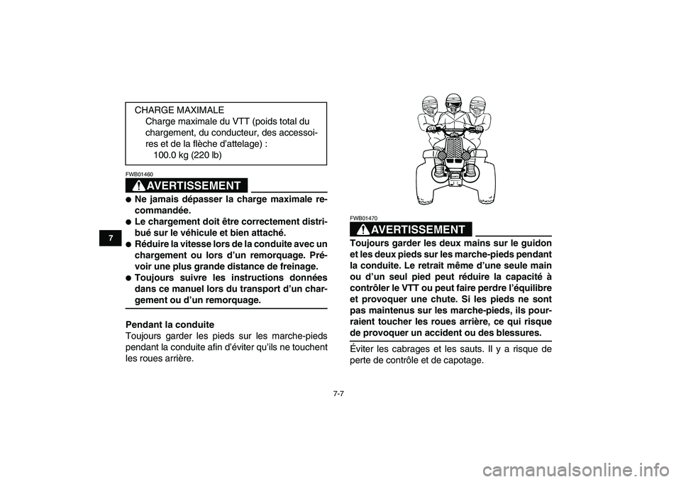 YAMAHA BANSHEE 350 2007  Notices Demploi (in French)  
7-7 
1
2
3
4
5
67
8
9
10
11
AVERTISSEMENT
 
FWB01460  
 
Ne jamais dépasser la charge maximale re-
commandée. 
 
Le chargement doit être correctement distri-
bué sur le véhicule et bien attac