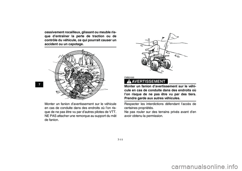 YAMAHA BANSHEE 350 2007  Notices Demploi (in French)  
7-11 
1
2
3
4
5
67
8
9
10
11
 
cessivement rocailleux, glissant ou meuble ris-
que d’entraîner la perte de traction ou de
contrôle du véhicule, ce qui pourrait causer un 
accident ou un capotag