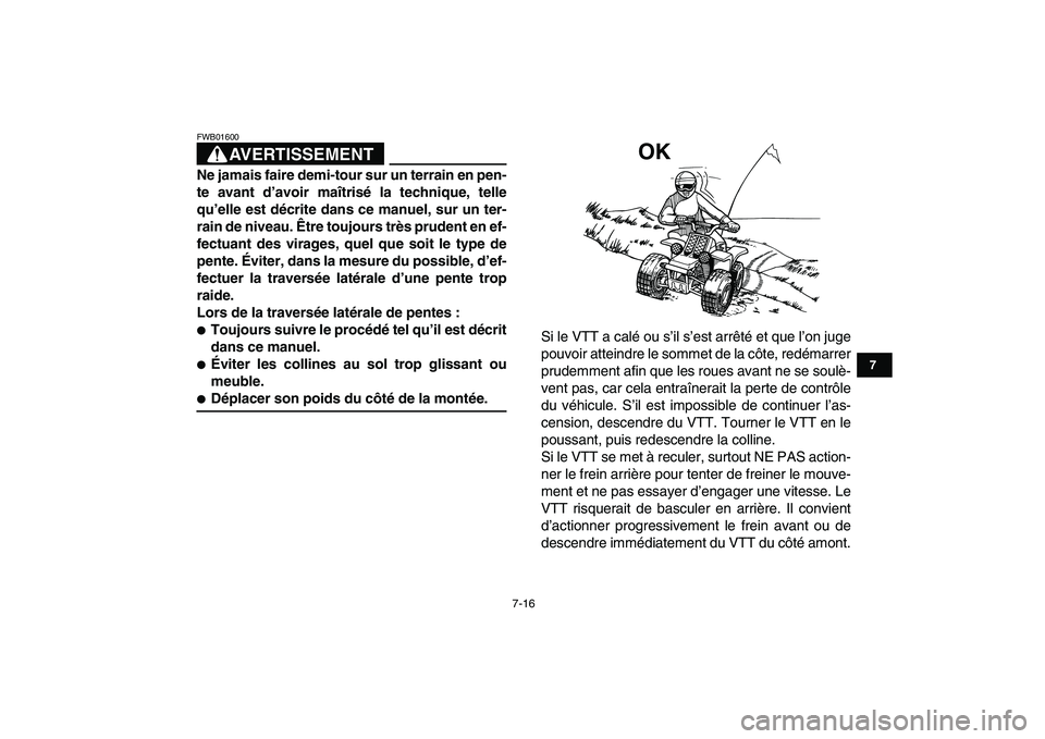 YAMAHA BANSHEE 350 2007  Notices Demploi (in French)  
7-16 
1
2
3
4
5
67
8
9
10
11
AVERTISSEMENT
 
FWB01600  
Ne jamais faire demi-tour sur un terrain en pen-
te avant d’avoir maîtrisé la technique, telle
qu’elle est décrite dans ce manuel, sur 