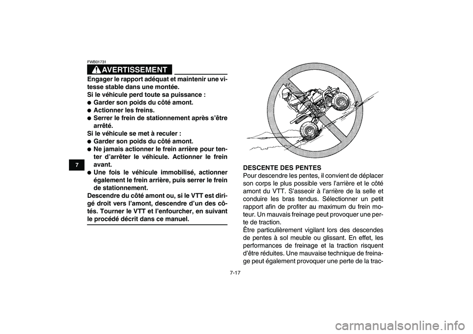 YAMAHA BANSHEE 350 2007  Notices Demploi (in French)  
7-17 
1
2
3
4
5
67
8
9
10
11
AVERTISSEMENT
 
FWB01731  
Engager le rapport adéquat et maintenir une vi-
tesse stable dans une montée.
Si le véhicule perd toute sa puissance : 
 
Garder son poids