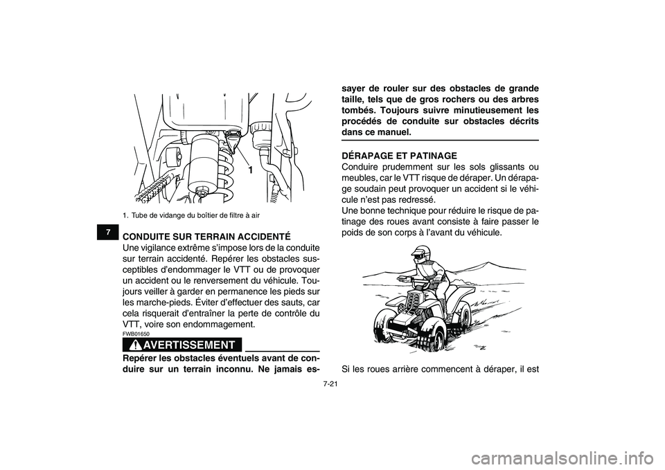 YAMAHA BANSHEE 350 2007  Notices Demploi (in French)  
7-21 
1
2
3
4
5
67
8
9
10
11
 
CONDUITE SUR TERRAIN ACCIDENTÉ 
Une vigilance extrême s’impose lors de la conduite
sur terrain accidenté. Repérer les obstacles sus-
ceptibles d’endommager le 