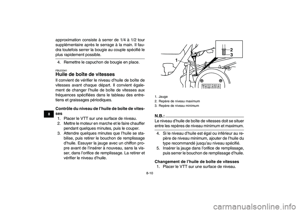 YAMAHA BANSHEE 350 2007  Notices Demploi (in French)  
8-10 
1
2
3
4
5
6
78
9
10
11
 
approximation consiste à serrer de 1/4 à 1/2 tour
supplémentaire après le serrage à la main. Il fau-
dra toutefois serrer la bougie au couple spécifié le 
plus 