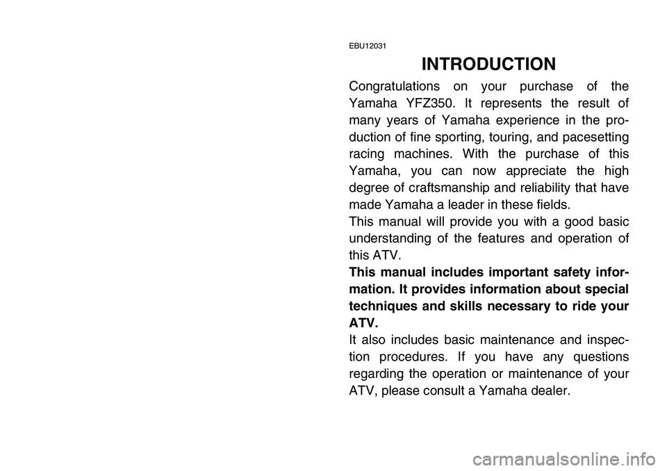 YAMAHA BANSHEE 350 2006  Owners Manual EBU12031
INTRODUCTION
Congratulations on your purchase of the
Yamaha YFZ350. It represents the result of
many years of Yamaha experience in the pro-
duction of fine sporting, touring, and pacesetting
