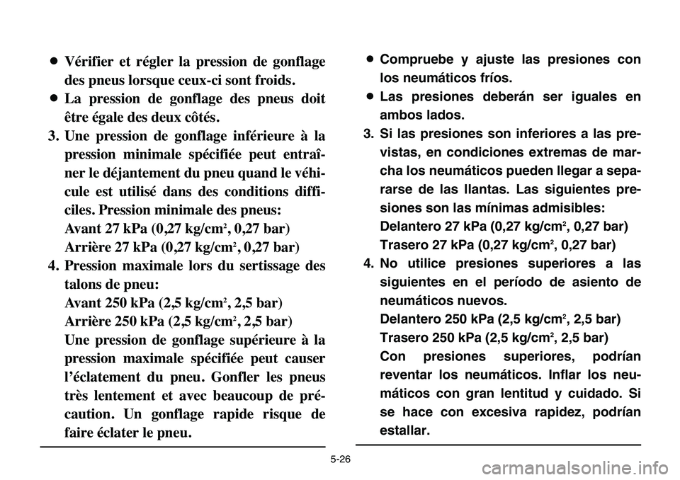 YAMAHA BANSHEE 350 2006  Manuale de Empleo (in Spanish) 5-26
8Vérifier et régler la pression de gonflage
des pneus lorsque ceux-ci sont froids.
8La pression de gonflage des pneus doit
être égale des deux côtés.
3. Une pression de gonflage inférieure