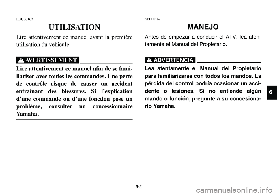 YAMAHA BANSHEE 350 2006  Manuale de Empleo (in Spanish) 6-2
FBU00162
UTILISATION
Lire attentivement ce manuel avant la première
utilisation du véhicule.
XG
Lire attentivement ce manuel afin de se fami-
liariser avec toutes les commandes. Une perte
de con