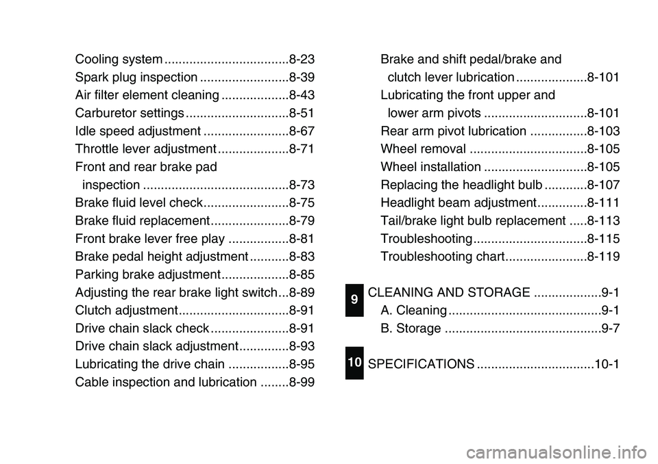 YAMAHA BANSHEE 350 2006 Owners Manual Cooling system ...................................8-23
Spark plug inspection .........................8-39
Air filter element cleaning ...................8-43
Carburetor settings ..................... YAMAHA BANSHEE 350 2006 Owners Manual Cooling system ...................................8-23
Spark plug inspection .........................8-39
Air filter element cleaning ...................8-43
Carburetor settings .....................