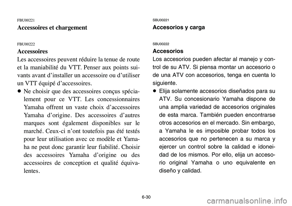 YAMAHA BANSHEE 350 2006  Owners Manual 6-30
FBU00221
Accessoires et chargement
FBU00222
Accessoires
Les accessoires peuvent réduire la tenue de route
et la maniabilité du VTT. Penser aux points sui-
vants avant d’installer un accessoir