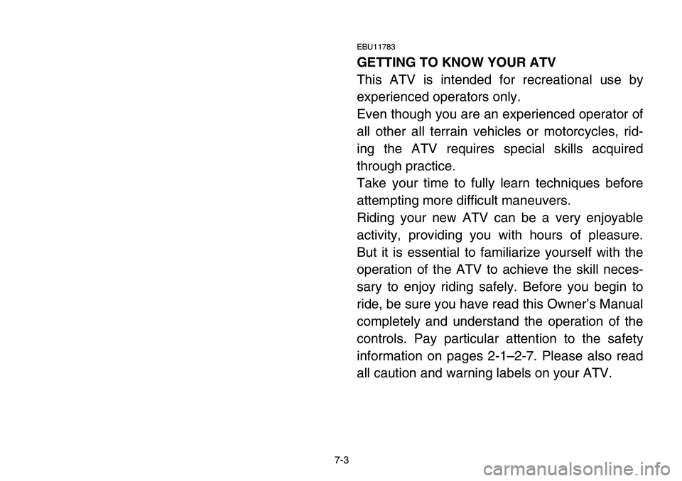 YAMAHA BANSHEE 350 2006  Manuale de Empleo (in Spanish) 7-3
EBU11783
GETTING TO KNOW YOUR ATV
This ATV is intended for recreational use by
experienced operators only.
Even though you are an experienced operator of
all other all terrain vehicles or motorcyc