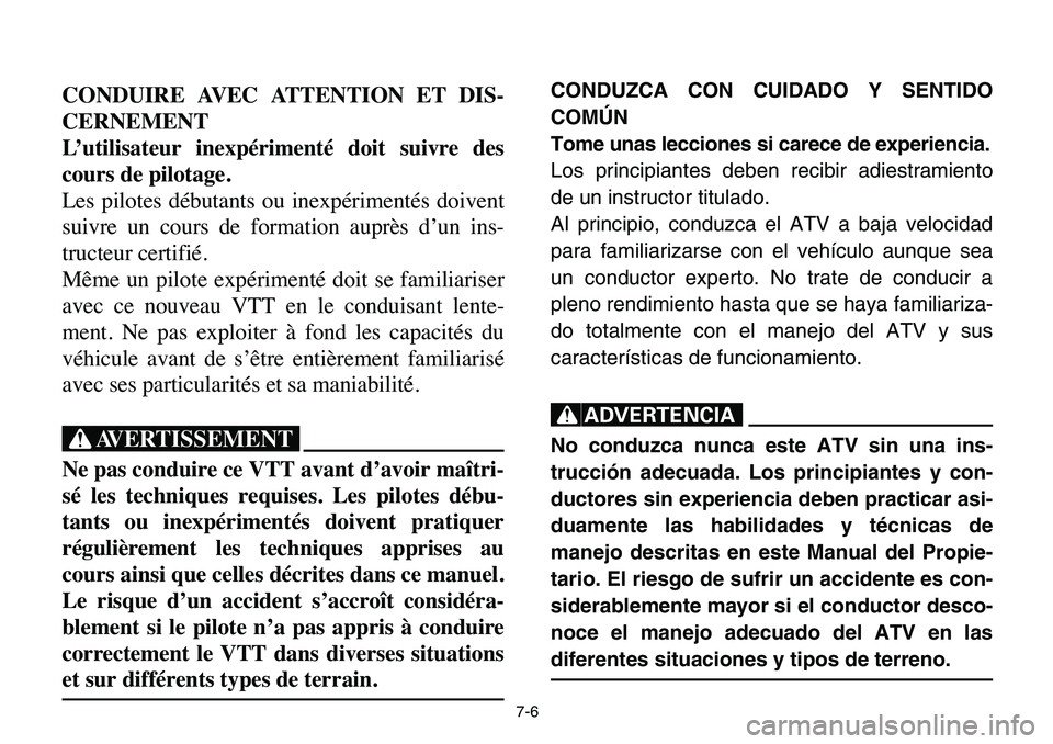 YAMAHA BANSHEE 350 2006  Owners Manual CONDUZCA CON CUIDADO Y SENTIDO
COMÚN
Tome unas lecciones si carece de experiencia.
Los principiantes deben recibir adiestramiento
de un instructor titulado.
Al principio, conduzca el ATV a baja veloc