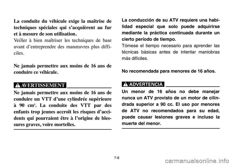 YAMAHA BANSHEE 350 2006  Owners Manual La conducción de su ATV requiere una habi-
lidad especial que solo puede adquirirse
mediante la práctica continuada durante un
cierto período de tiempo.
Tómese el tiempo necesario para aprender la