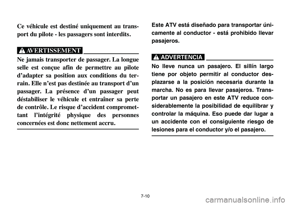 YAMAHA BANSHEE 350 2006  Owners Manual Este ATV está diseñado para transportar úni-
camente al conductor - está prohibido llevar
pasajeros.
XR
No lleve nunca un pasajero. El sillín largo
tiene por objeto permitir al conductor des-
pla