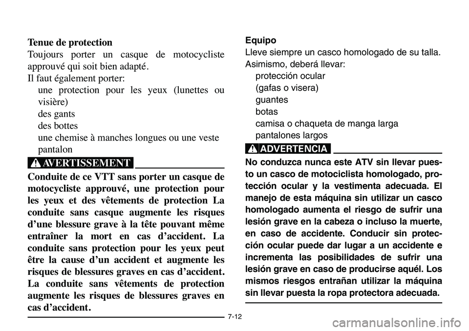 YAMAHA BANSHEE 350 2006  Owners Manual 7-12
Tenue de protection
Toujours porter un casque de motocycliste
approuvé qui soit bien adapté.
Il faut également porter:
une protection pour les yeux (lunettes ou
visière)
des gants
des bottes
