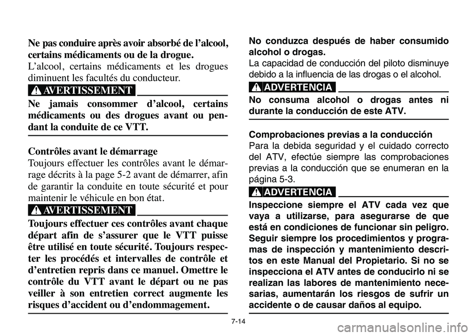 YAMAHA BANSHEE 350 2006  Notices Demploi (in French) 7-14
Ne pas conduire après avoir absorbé de l’alcool,
certains médicaments ou de la drogue.
L’alcool, certains médicaments et les drogues
diminuent les facultés du conducteur.
XG
Ne jamais co