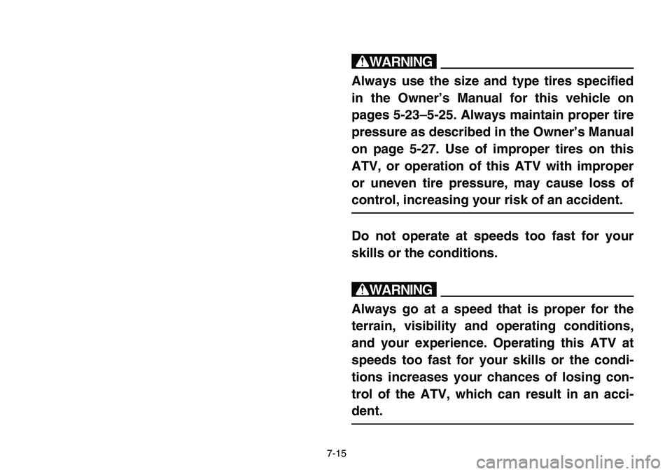 YAMAHA BANSHEE 350 2006  Notices Demploi (in French) 7-15
w
Always use the size and type tires specified
in the Owner’s Manual for this vehicle on
pages 5-23–5-25. Always maintain proper tire
pressure as described in the Owner’s Manual
on page 5-2