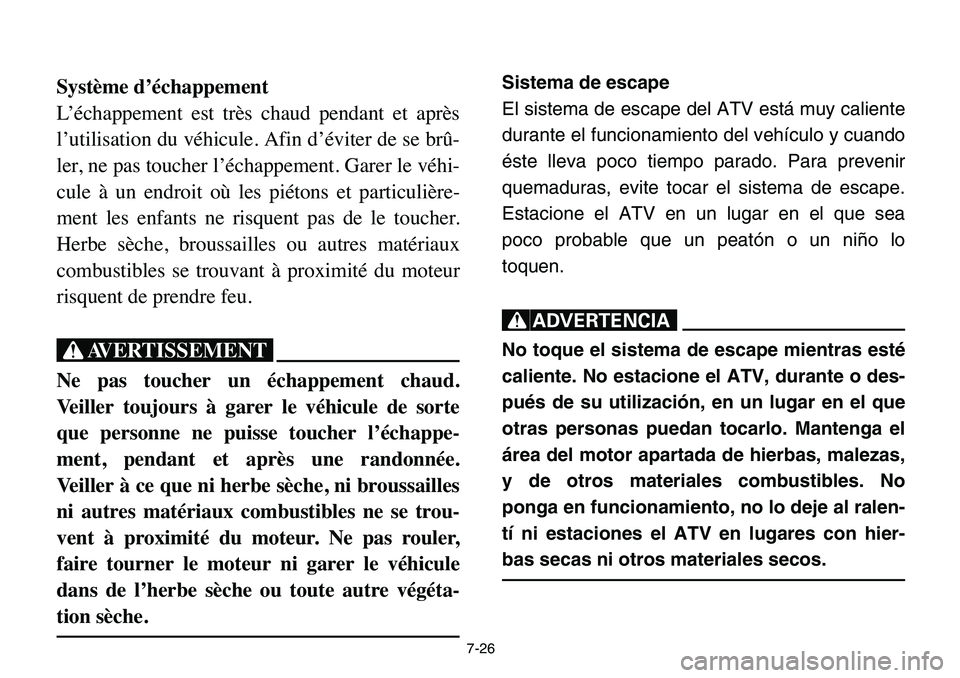 YAMAHA BANSHEE 350 2006  Owners Manual 7-26
Système d’échappement
L’échappement est très chaud pendant et après
l’utilisation du véhicule. Afin d’éviter de se brû-
ler, ne pas toucher l’échappement. Garer le véhi-
cule 