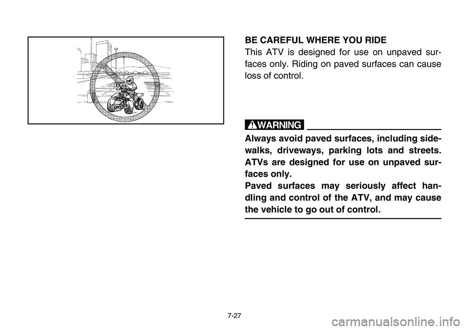 YAMAHA BANSHEE 350 2006  Owners Manual 7-27
BE CAREFUL WHERE YOU RIDE
This ATV is designed for use on unpaved sur-
faces only. Riding on paved surfaces can cause
loss of control.
w
Always avoid paved surfaces, including side-
walks, drivew