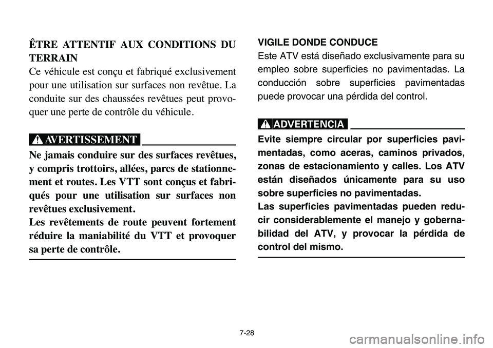 YAMAHA BANSHEE 350 2006  Owners Manual 7-28
ÊTRE ATTENTIF AUX CONDITIONS DU
TERRAIN
Ce véhicule est conçu et fabriqué exclusivement
pour une utilisation sur surfaces non revêtue. La
conduite sur des chaussées revêtues peut provo-
qu