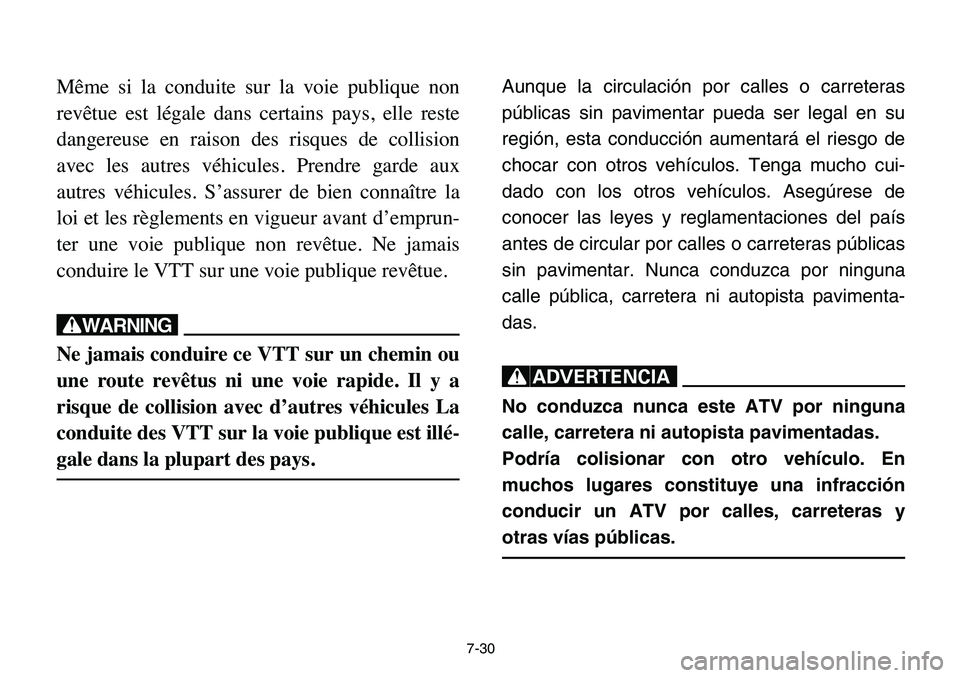 YAMAHA BANSHEE 350 2006  Owners Manual 7-30
Même si la conduite sur la voie publique non
revêtue est légale dans certains pays, elle reste
dangereuse en raison des risques de collision
avec les autres véhicules. Prendre garde aux
autre