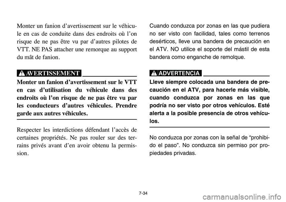 YAMAHA BANSHEE 350 2006  Owners Manual 7-34
Monter un fanion d’avertissement sur le véhicu-
le en cas de conduite dans des endroits où l’on
risque de ne pas être vu par d’autres pilotes de
VTT. NE PAS attacher une remorque au supp
