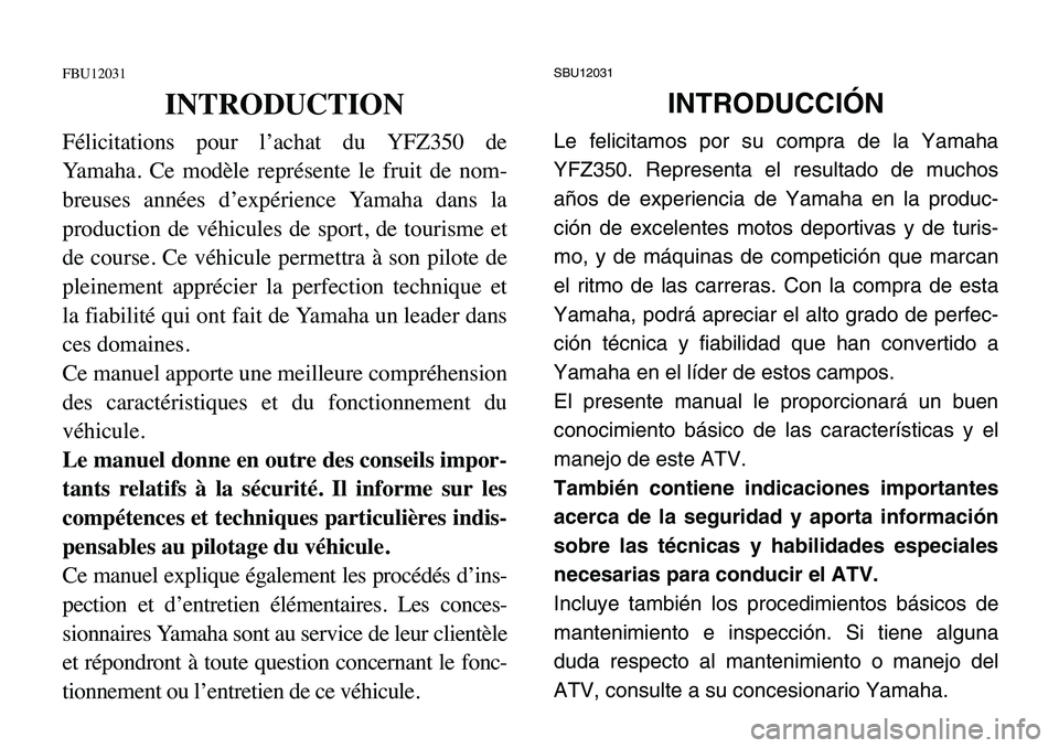 YAMAHA BANSHEE 350 2006  Owners Manual SBU12031
INTRODUCCIÓN
Le felicitamos por su compra de la Yamaha
YFZ350. Representa el resultado de muchos
años de experiencia de Yamaha en la produc-
ción de excelentes motos deportivas y de turis-