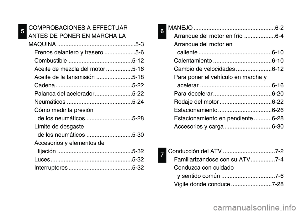 YAMAHA BANSHEE 350 2006 Manuale de Empleo (in Spanish) COMPROBACIONES A EFFECTUAR
ANTES DE PONER EN MARCHA LA
MAQUINA ................................................5-3
Frenos delantero y trasero ...................5-6
Combustible ...................... YAMAHA BANSHEE 350 2006 Manuale de Empleo (in Spanish) COMPROBACIONES A EFFECTUAR
ANTES DE PONER EN MARCHA LA
MAQUINA ................................................5-3
Frenos delantero y trasero ...................5-6
Combustible ......................