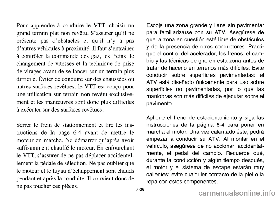 YAMAHA BANSHEE 350 2006  Owners Manual 7-36
Pour apprendre à conduire le VTT, choisir un
grand terrain plat non revêtu. S’assurer qu’il ne
présente pas d’obstacles et qu’il n’y a pas
d’autres véhicules à proximité. Il fau